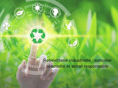 Robinetterie industrielle : concilier réactivité et achat responsable